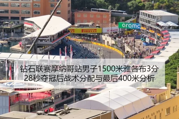 钻石联赛摩纳哥站男子1500米雅各布3分28秒夺冠后战术分配与最后400米分析